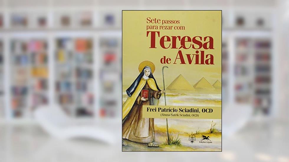 Sete passos para rezar com Teresa de Ávila, do autor Patrício Sciadini