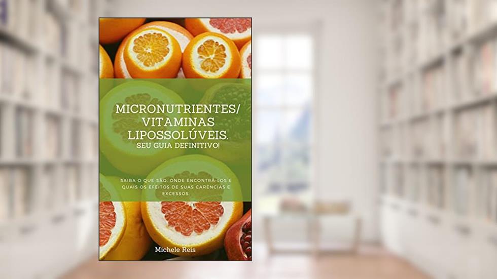 Micronutrientes/Vitaminas lipossolúveis. Seu guia definitivo!, do autor Michele Reis