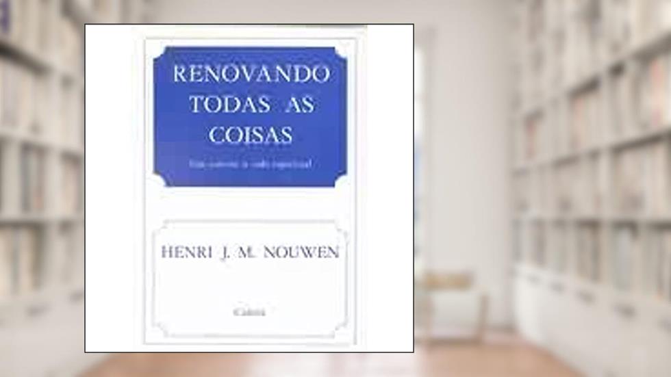 Renovando Todas as Coisas, do autor Henri J. M. Nouwen