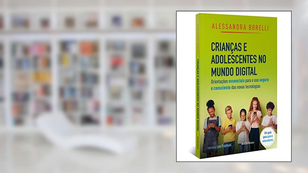 Crianças e adolescentes no mundo digital: Orientações essenciais para o uso seguro e consciente das novas tecnologias, do autor Alessandra Borelli