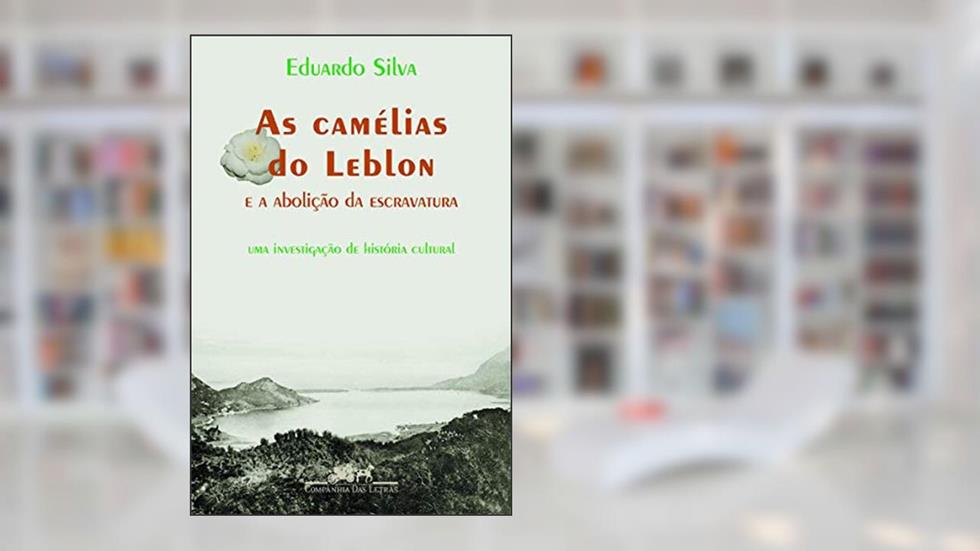 As camélias do Leblon e a abolição da escravatura, do autor Eduardo Silva