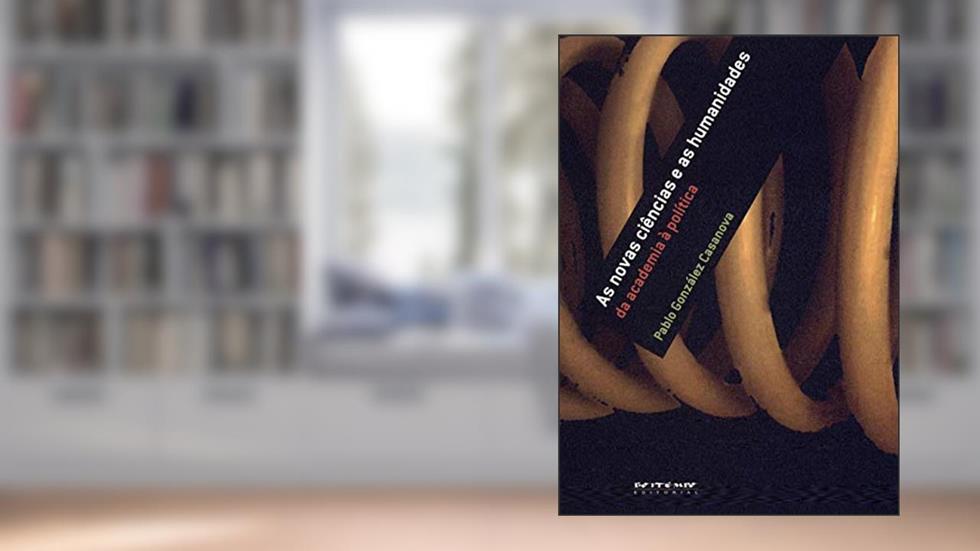 As Novas Ciências e as Humanidades: da Academia à Política, do autor Pablo Gonzalez Casanova