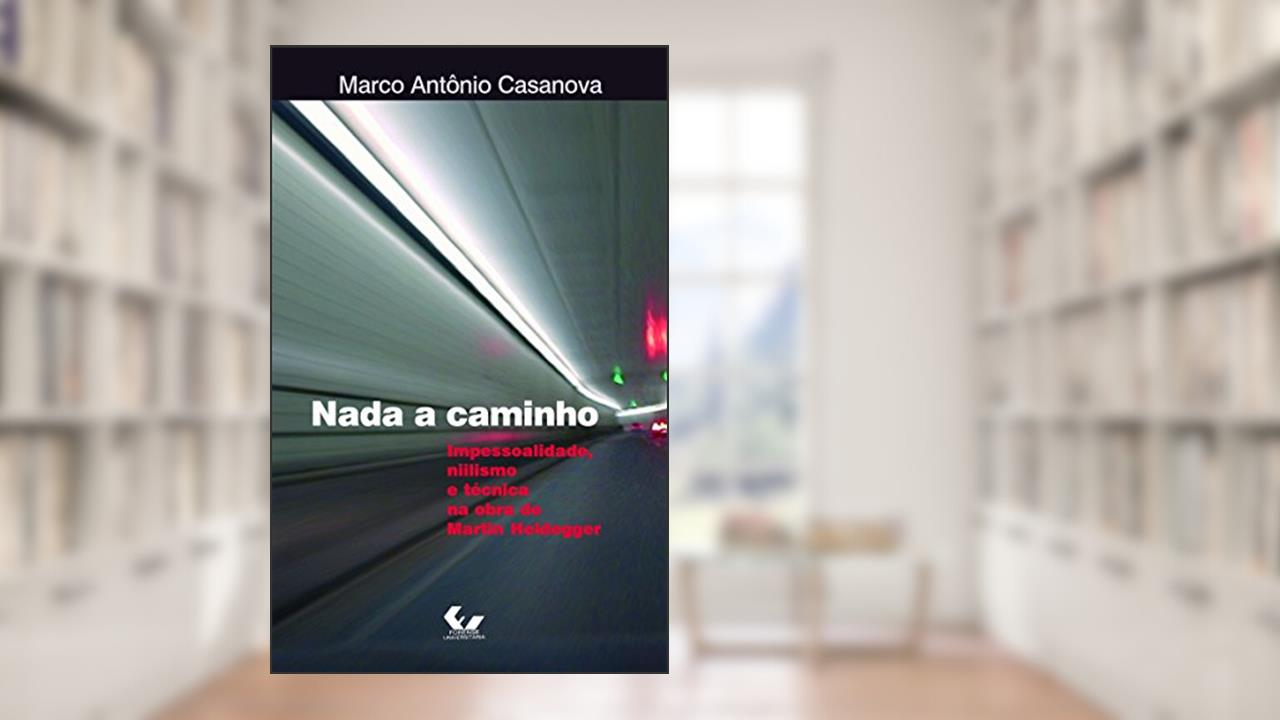 Nada a Caminho: Impessoalidade, Niilismo e Técnica na Obra de Martin Heidegger, do autor Marco Antonio Casanova