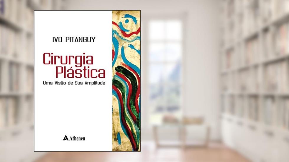 Cirurgia Plástica - Uma Visão de sua Amplitude, do autor Ivo Pitanguy