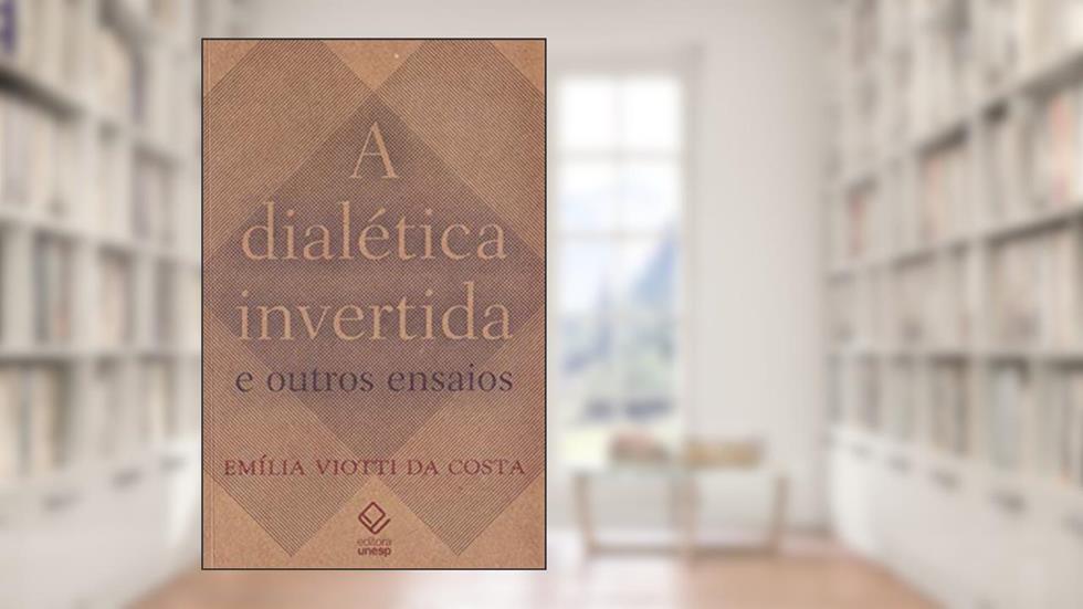 A dialética invertida e outros ensaios, do autor Emilia Viotti da Costa