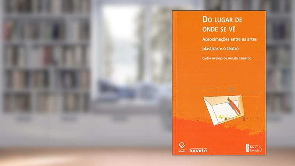 Do lugar de onde se vê: Aproximações entre as artes plásticas e o teatro, do autor Carlos Avelino de Arruda Camargo