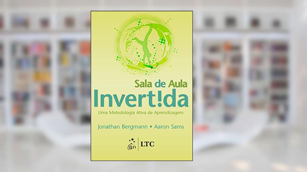 Sala de Aula Invertida - Uma Metodologia Ativa de Aprendizagem, do autor BERGMANN E SAMS