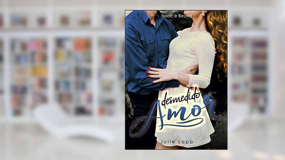 Desmedido Amor: Isaac e Beatriz (São Rafael Livro 1), do autor Julie Lopo