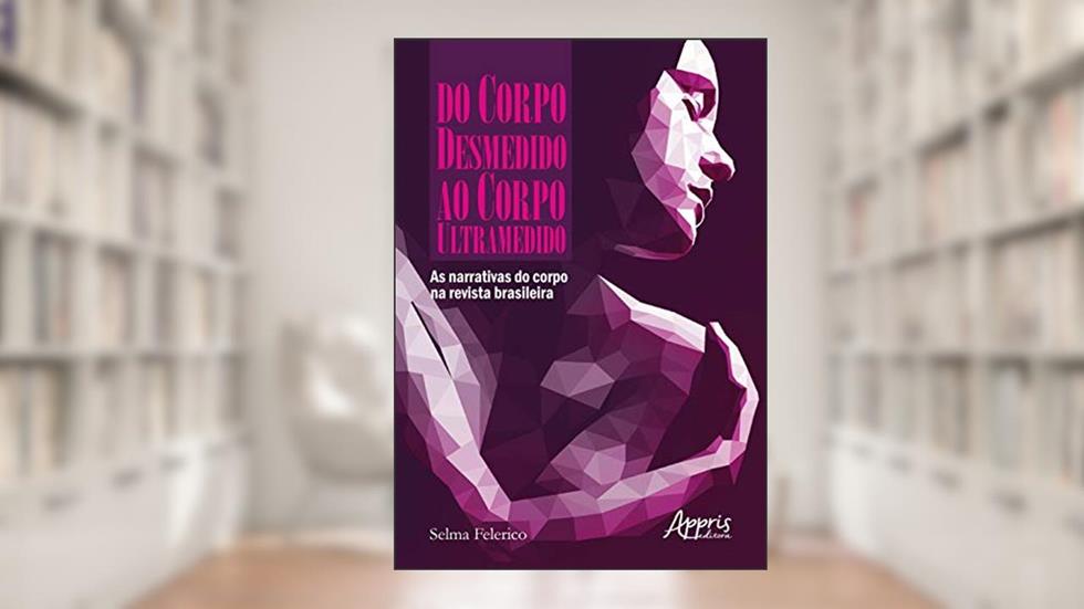 Do corpo desmedido ao corpo ultramedido: as narrativas do corpo na revista brasileira, do autor Selma Peleias Felerico Garrini