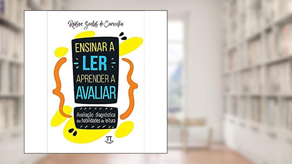 Ensinar a Ler, Aprender a Avaliar. Avaliação Diagnóstica das Habilidades de Leitura, do autor Robson Santos de Carvalho