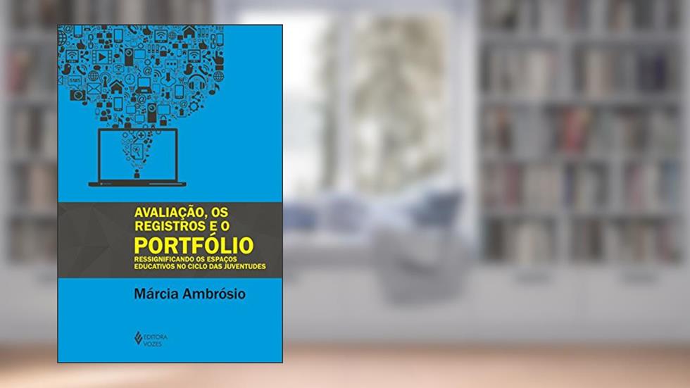 Avaliação, os registros e o portfólio: Ressignificando os espaços educativos no ciclo das juventudes, do autor Márcia Ambrósio