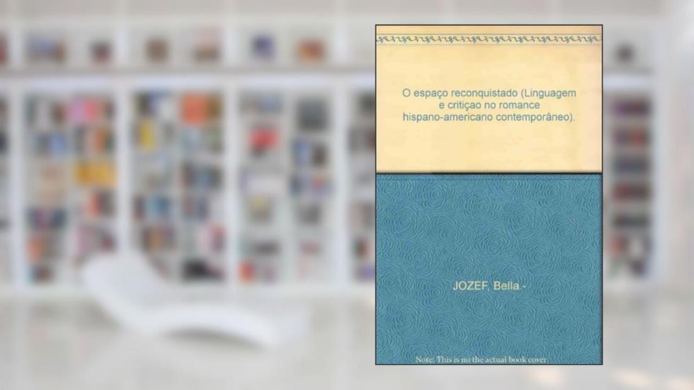 O espaço reconquistado (Linguagem e critiçao no romance hispano-americano contemporâneo)., do autor B. Jozef