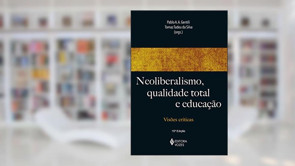 Neoliberalismo, qualidade total e educação: Visões críticas, do autor Michael W. Apple; Gaudêncio Frigotto; Mariano Fernandez Enguita