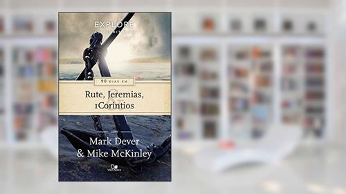 Capa de 90 dias em Rute, Jeremias e 1Coríntios (Série Explore as Escrituras), do autor Mark Dever; Mike McKinley