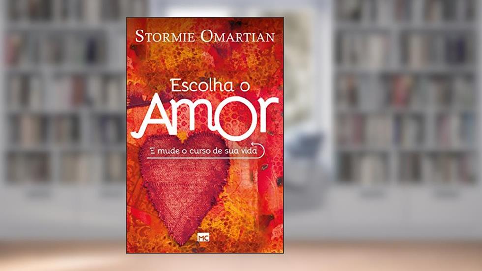 Escolha o amor e mude o curso de sua vida, do autor Stormie Omartian