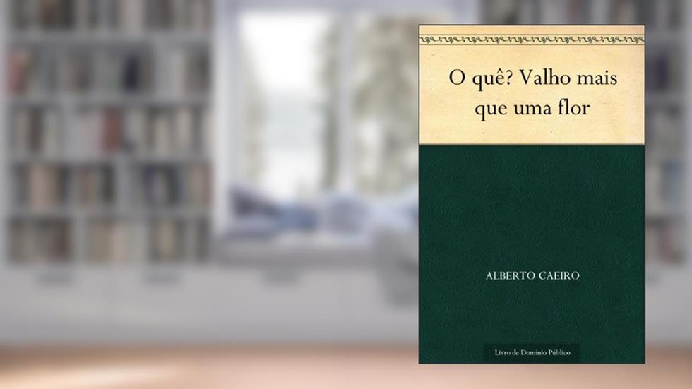 O quê? Valho mais que uma flor, do autor Alberto Caeiro