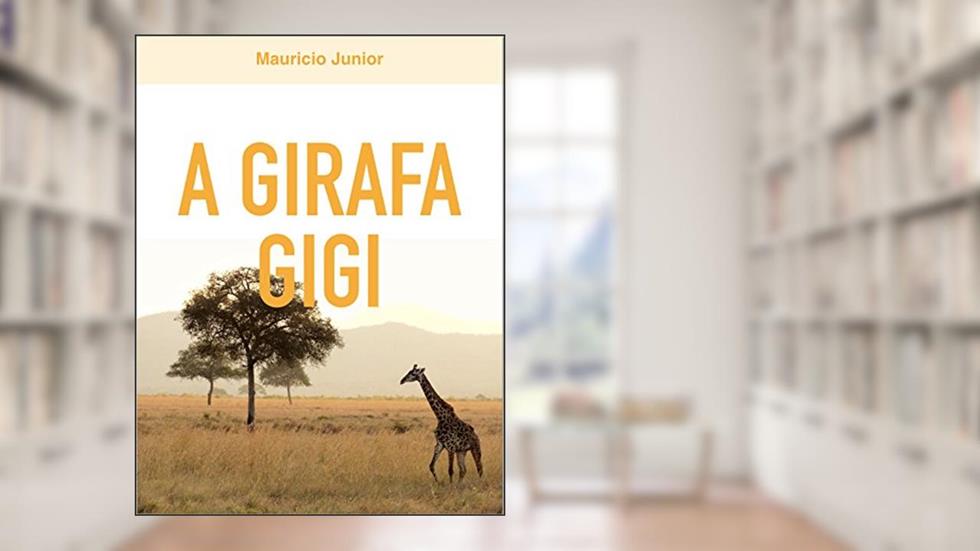 A Girafa GiGi: Livro Infantil, do autor Mauricio Junior
