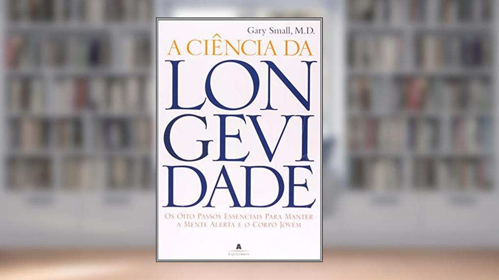 A Ciência da Longevidade, do autor Gary Small; Gigi Vorgan