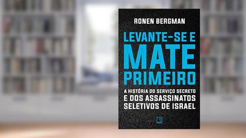 Capa de Levante-se e mate primeiro: A história do serviço secreto e dos assassinatos seletivos de Israel, do autor Ronan Bergman
