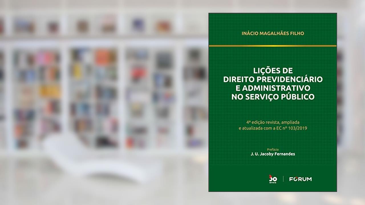 Lições de Direito Previdenciário e Administrativo no Serviço Público: 4ª edição revista, ampliada e atualizada com a EC nº 103/2019, do autor Inácio Magalhães Filho