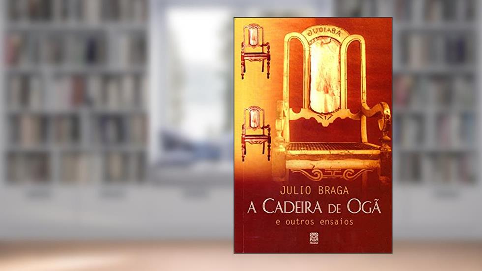 A Cadeira De Ogã E Outros Ensaios, do autor Julio Braga
