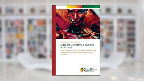 Capa de Ogãs de Candomblé músicos e místicos: Apontamentos sobre cultura afro-brasileira e religiosidade na formação do produtor cultural, do autor Helena Beatriz Costa de Oliveira
