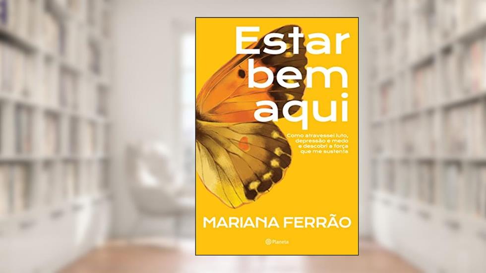 Estar bem aqui: Como atravessei luto, depressão e medo e descobri a força que me sustenta, do autor Mariana Ferrão