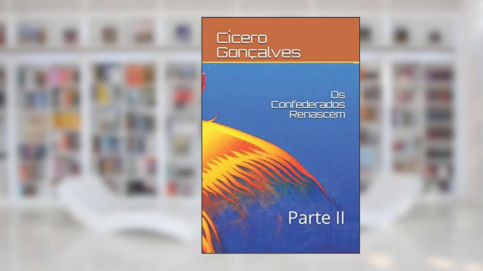 OS Confederados Renascem: Parte II, do autor Cicero Goncalves