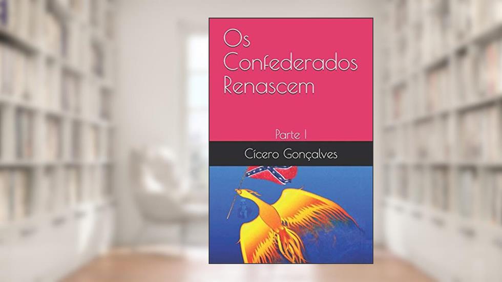 OS Confederados Renascem: Parte I, do autor Cicero Goncalves