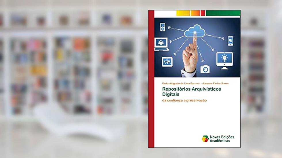 Repositórios Arquivísticos Digitais: da confiança a preservação, do autor Pedro Augusto de Lima Barroso; Joseane Farias Souza