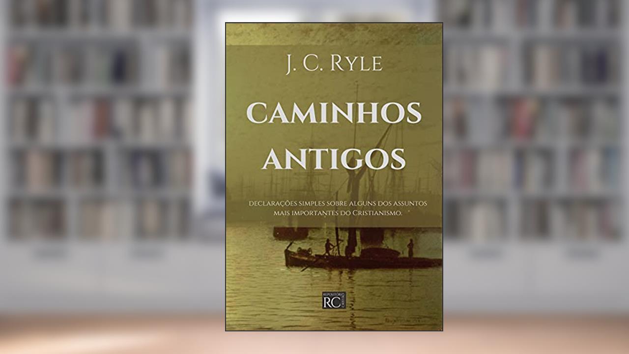 Caminhos Antigos (Anglicanismo evangélico), do autor J. C. Ryle