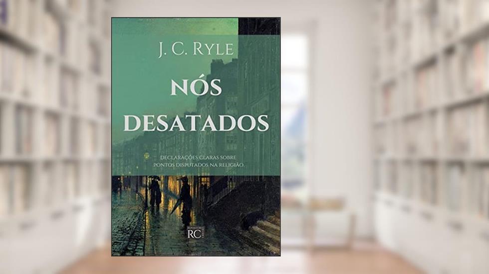 Nós Desatados (Anglicanismo evangélico), do autor J. C. Ryle