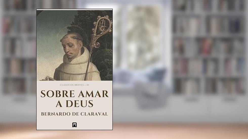 Sobre amar a Deus (Clássicos Breves Livro 1), do autor Bernardo de Claraval