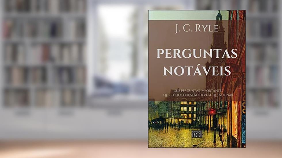Perguntas Notáveis (Anglicanismo evangélico), do autor J. C. Ryle
