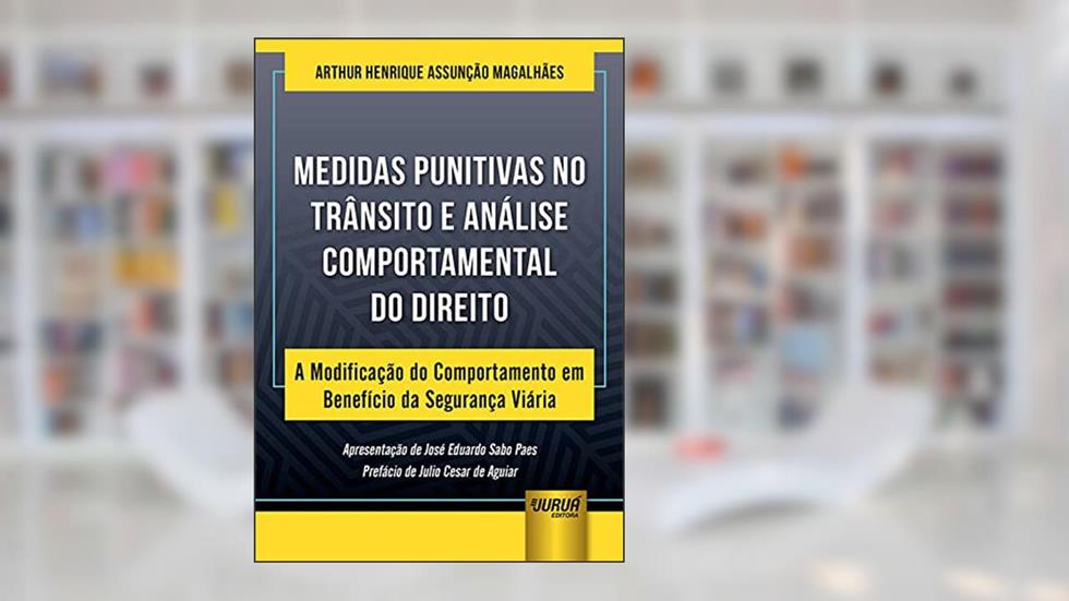 Medidas Punitivas no Trânsito e Análise Comportamental do Direito - A Modificação do Comportamento em Benefício da Segurança Viária, do autor Arthur Henrique Assunção Magalhães