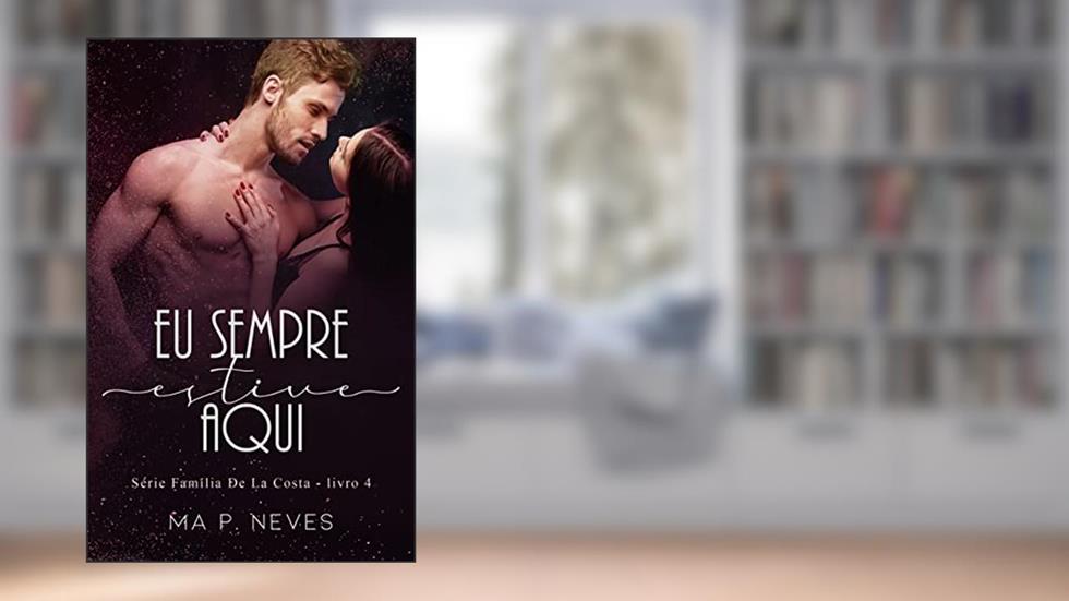 Eu Sempre Estive Aqui: Família De La Costa - Livro 04, do autor Ma P. Neves