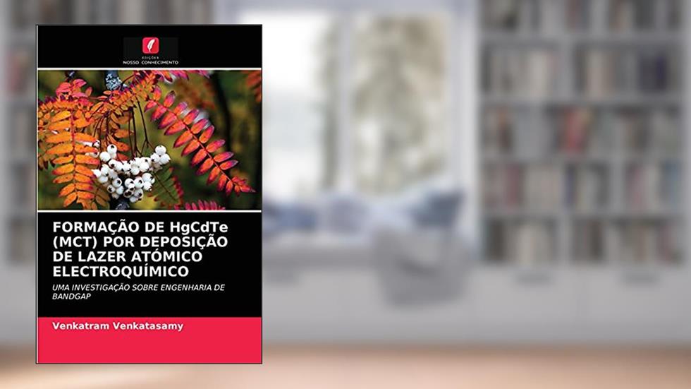 FORMAÇÃO DE HgCdTe (MCT) POR DEPOSIÇÃO DE LAZER ATÓMICO ELECTROQUÍMICO: UMA INVESTIGAÇÃO SOBRE ENGENHARIA DE BANDGAP, do autor Venkatram Venkatasamy