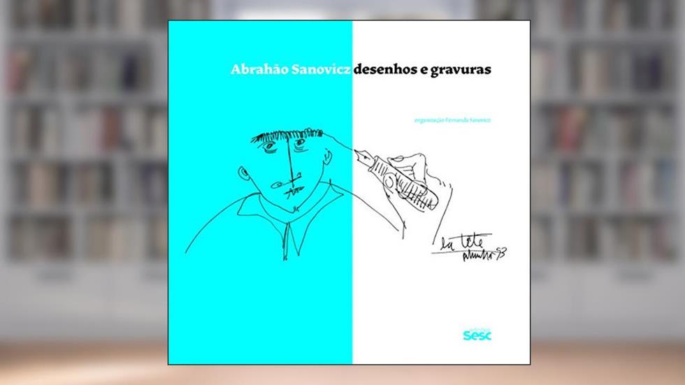 Abrahão Sanovicz: Desenhos e gravuras, do autor Helena Ayoub Silva; José Wolf