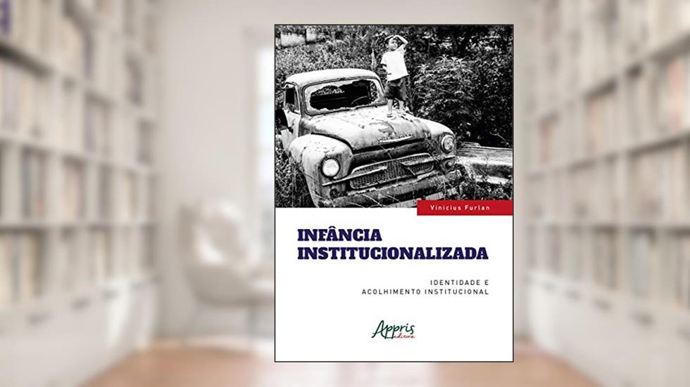 Infância institucionalizada: identidade e acolhimento institucional, do autor Vinícius Furlan