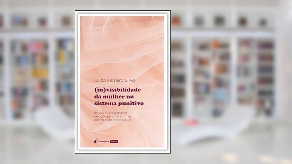(In)Visibilidade da Mulher no Sistema Punitivo - 2022, do autor Luiza Ferreira Silva
