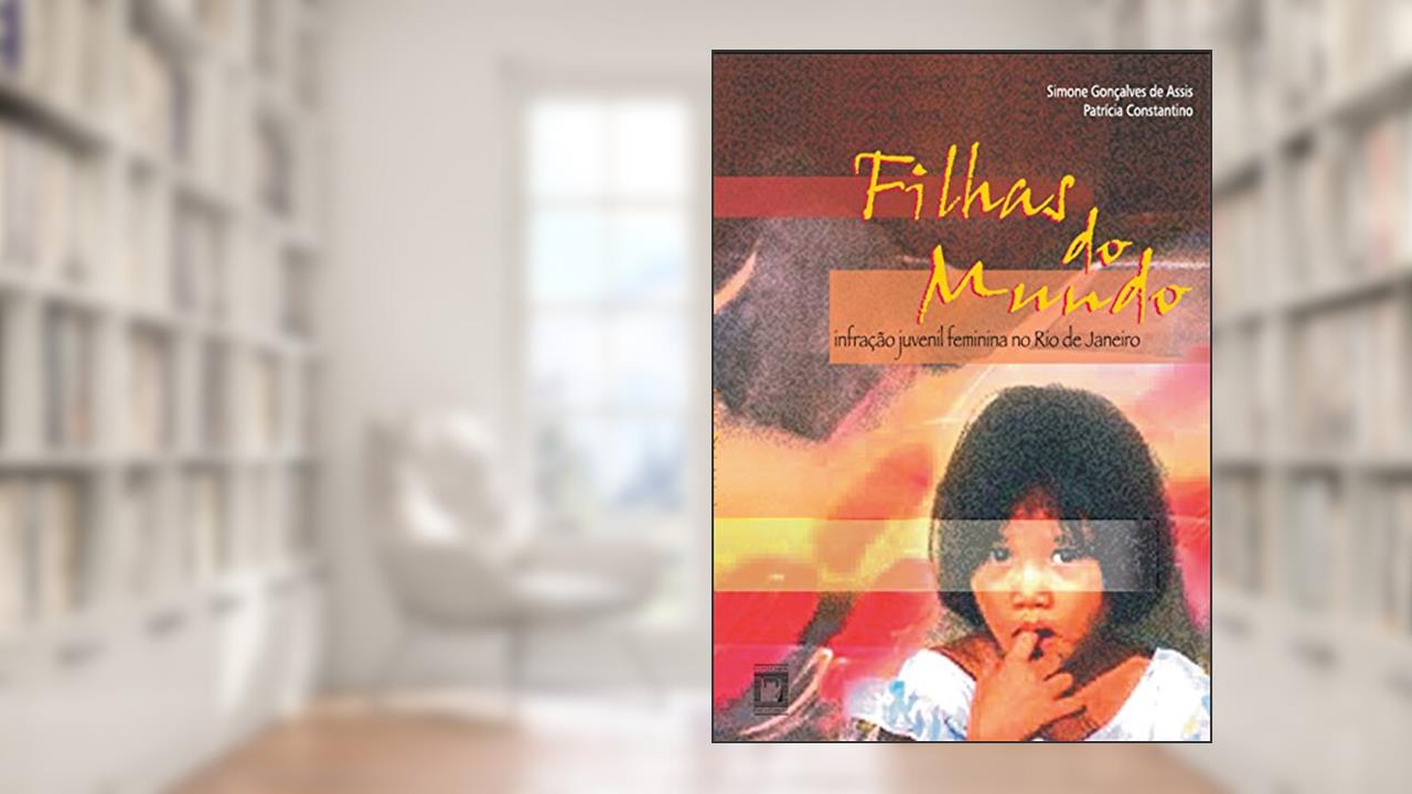 Filhas do mundo: infração juvenil feminina no Rio de Janeiro, do autor Simone Gonçalves de Assis; Patrícia Constantino