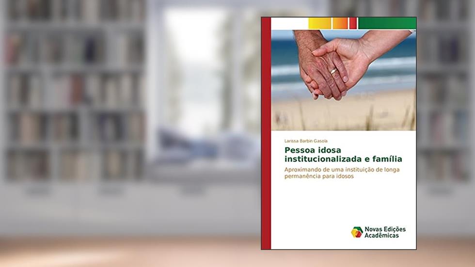 Pessoa idosa institucionalizada e família: Aproximando de uma instituição de longa permanência para idosos, do autor Barbin Gasola Larissa