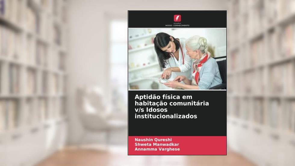 Aptidão física em habitação comunitária v/s Idosos institucionalizados, do autor Naushin Qureshi; Shweta Manwadkar; Annamma Varghese