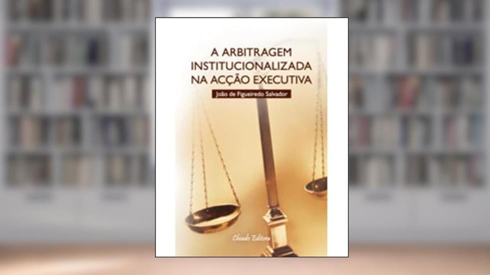A Arbitragem Institucionalizada na Acção Executiva, do autor João de Figueiredo Salvador