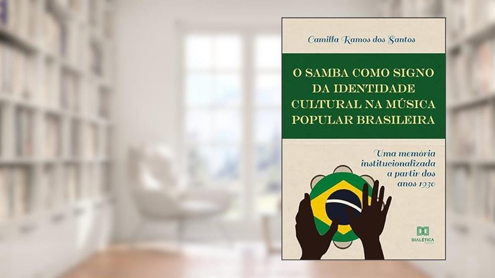 O samba como signo da identidade cultural na Música Popular Brasileira: uma memória institucionalizada a partir dos anos 1930, do autor Camilla Ramos dos Santos