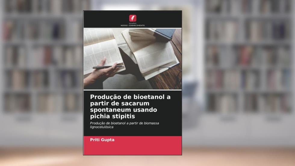 Produção de bioetanol a partir de sacarum spontaneum usando pichia stipitis: Produção de bioetanol a partir de biomassa lignocelulósica, do autor Priti Gupta