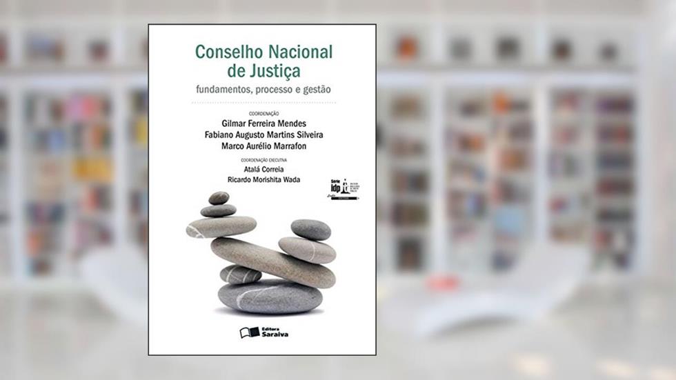 Conselho Nacional de Justiça: Fundamentos, processo e gestão: Em comemoração aos 10 anos do CNJ - 1ª edição de 2016, do autor Gilmar Ferreira Mendes