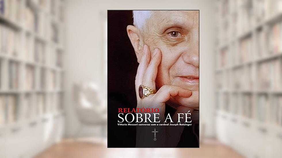 Relatório Sobre a Fé: Vittorio Messori conversa com o cardeal Joseph Ratzinger, do autor Joseph Ratzinger; Vittorio Messori