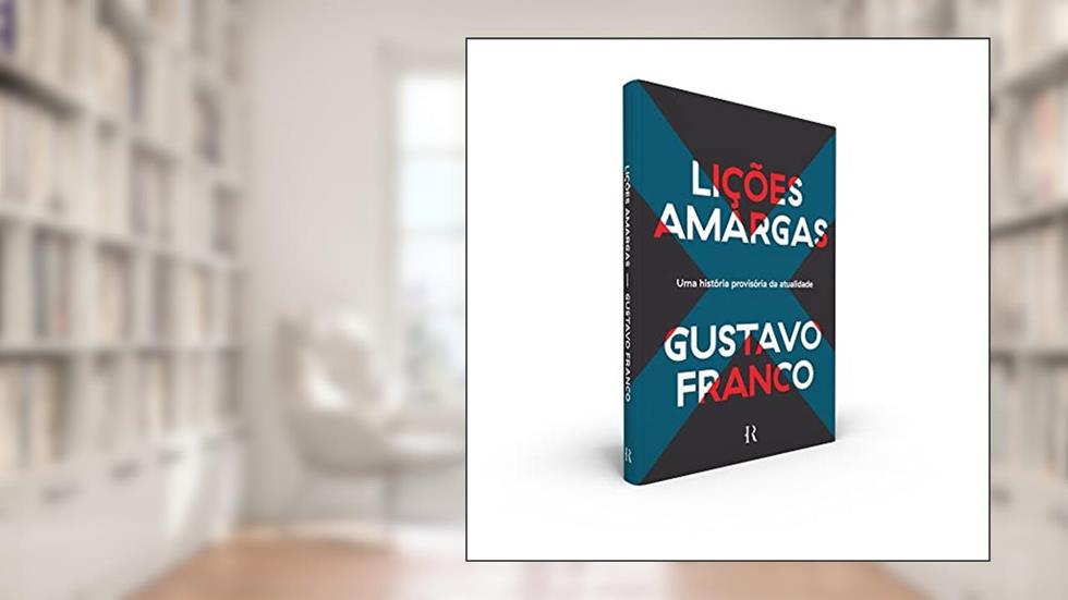 Lições amargas: Uma história provisória da atualidade, do autor Gustavo Franco