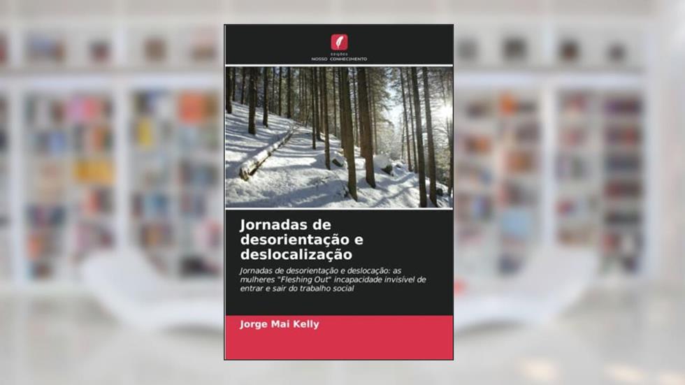 Jornadas de desorientação e deslocalização: Jornadas de desorientação e deslocação: as mulheres "Fleshing Out" incapacidade invisível de entrar e sair do trabalho social, do autor Jorge Mai Kelly